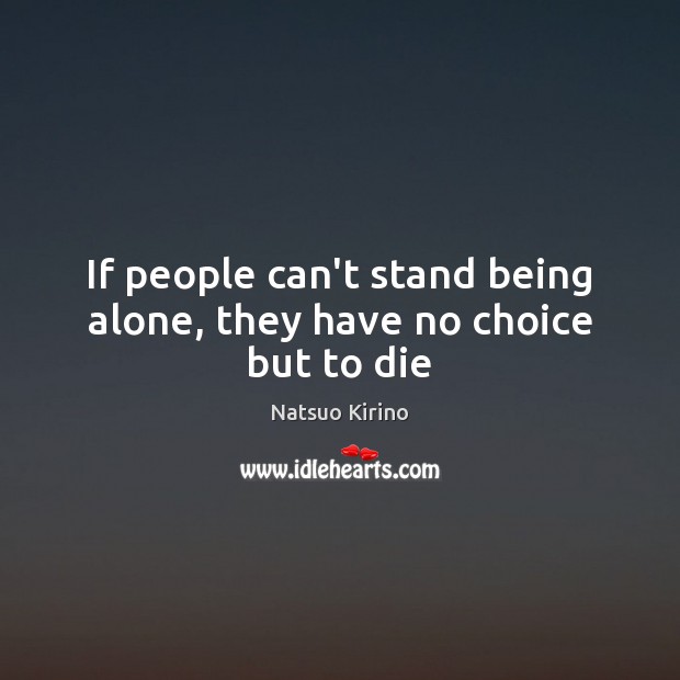If people can’t stand being alone, they have no choice but to die Natsuo Kirino Picture Quote