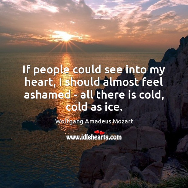 If people could see into my heart, I should almost feel ashamed Wolfgang Amadeus Mozart Picture Quote