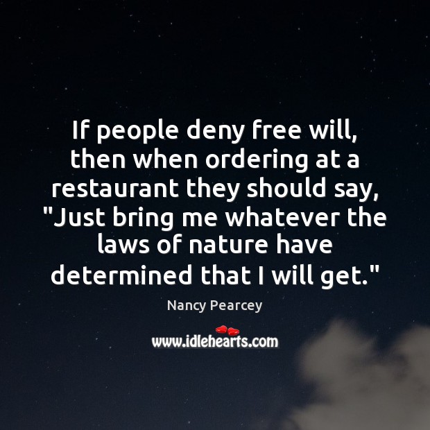 If people deny free will, then when ordering at a restaurant they Nancy Pearcey Picture Quote