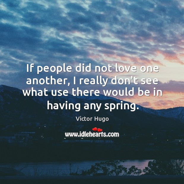 If people did not love one another, I really don’t see what Victor Hugo Picture Quote