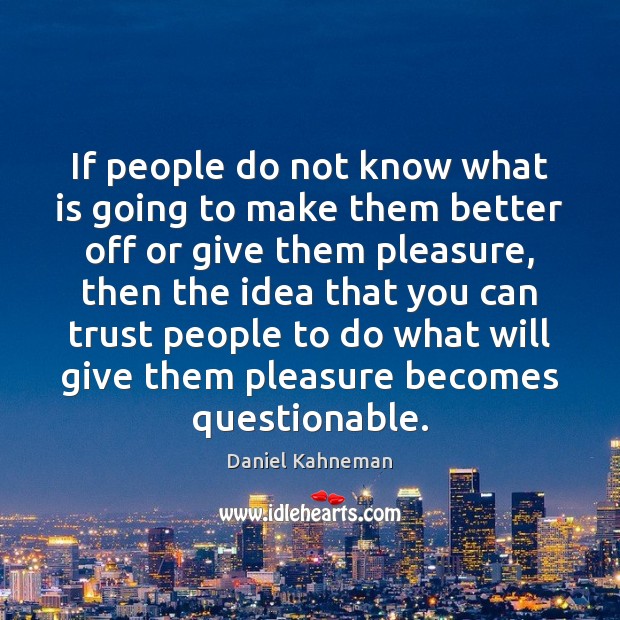 If people do not know what is going to make them better Daniel Kahneman Picture Quote