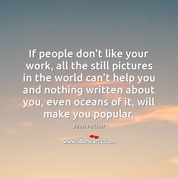 If people don’t like your work, all the still pictures in the Image