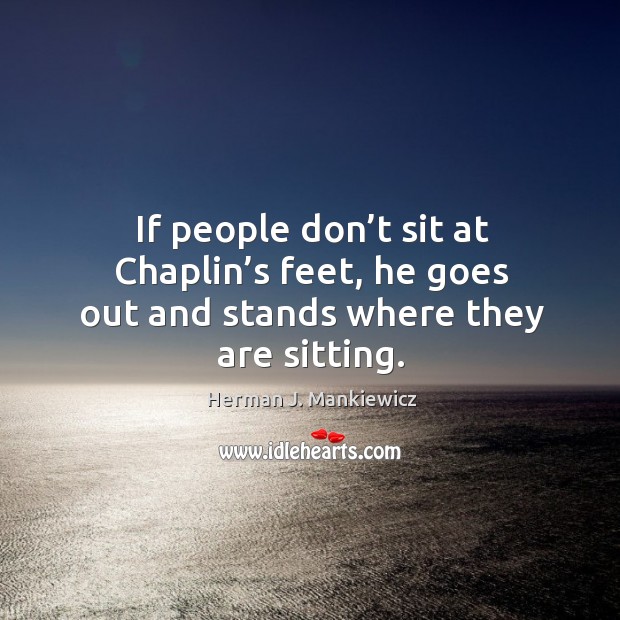 If people don’t sit at chaplin’s feet, he goes out and stands where they are sitting. Image