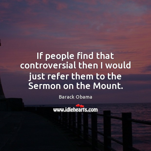 If people find that controversial then I would just refer them to the Sermon on the Mount. Image