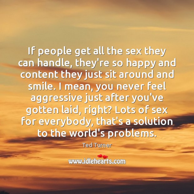 If people get all the sex they can handle, they’re so happy Image