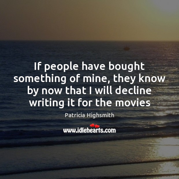 If people have bought something of mine, they know by now that Patricia Highsmith Picture Quote