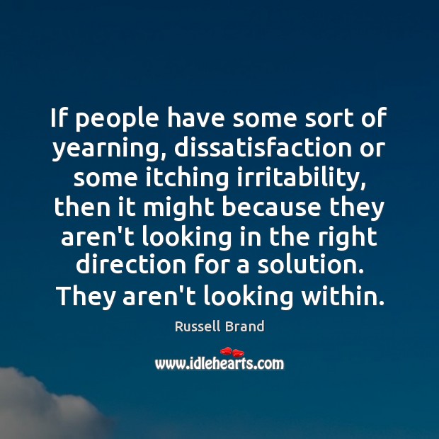 If people have some sort of yearning, dissatisfaction or some itching irritability, Russell Brand Picture Quote