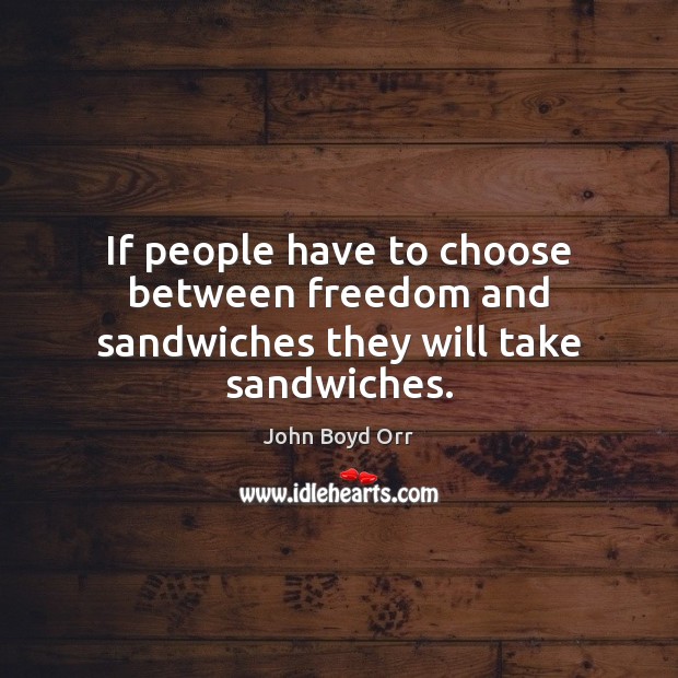 If people have to choose between freedom and sandwiches they will take sandwiches. Image