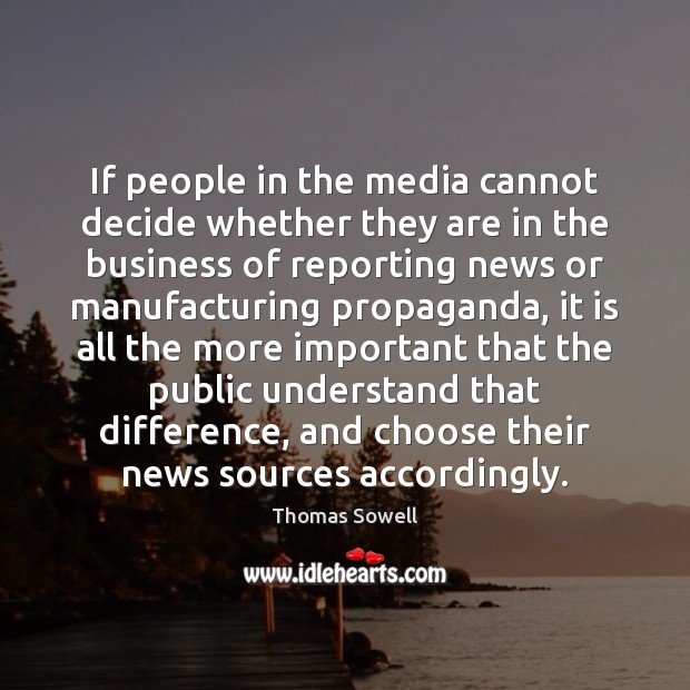 If people in the media cannot decide whether they are in the Thomas Sowell Picture Quote