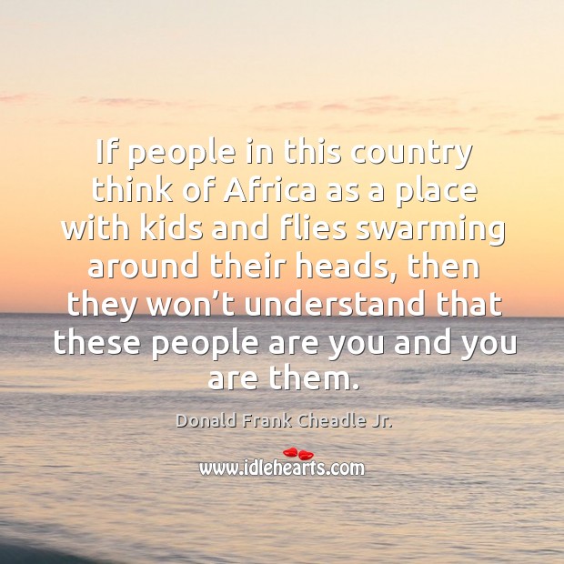 If people in this country think of africa as a place with kids and flies swarming around their heads Image