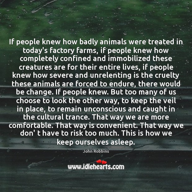 If people knew how badly animals were treated in today’s factory farms, Image