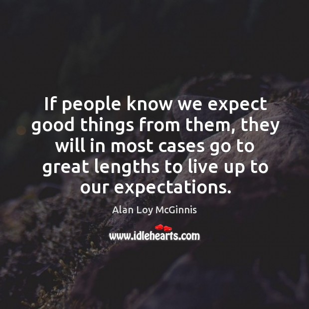 If people know we expect good things from them, they will in Alan Loy McGinnis Picture Quote
