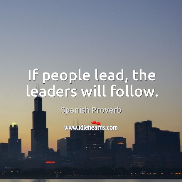 If people lead, the leaders will follow. Image