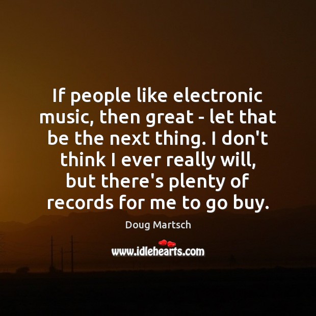 If people like electronic music, then great – let that be the Image