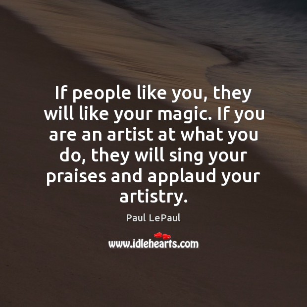 If people like you, they will like your magic. If you are Paul LePaul Picture Quote