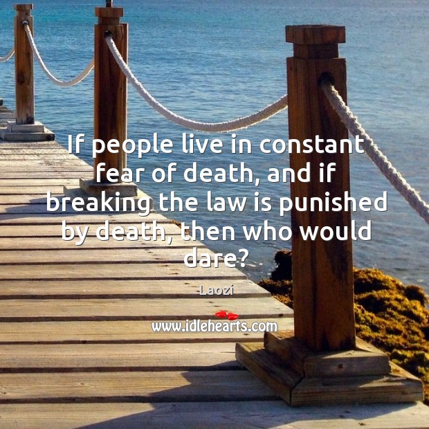 If people live in constant fear of death, and if breaking the Laozi Picture Quote