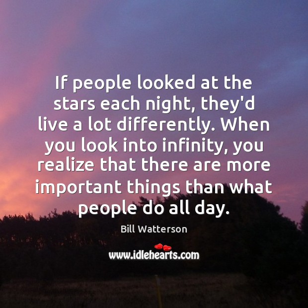 If people looked at the stars each night, they’d live a lot Bill Watterson Picture Quote