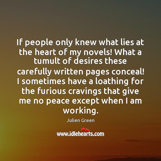 If people only knew what lies at the heart of my novels! Julien Green Picture Quote