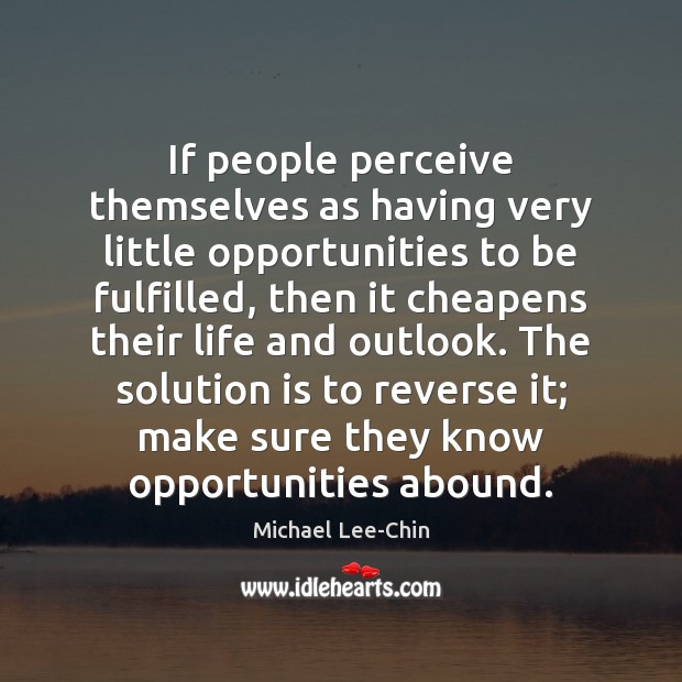 If people perceive themselves as having very little opportunities to be fulfilled, Michael Lee-Chin Picture Quote