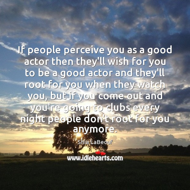 If people perceive you as a good actor then they’ll wish for Image