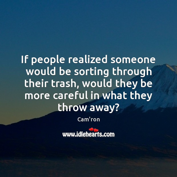 If people realized someone would be sorting through their trash, would they Cam’ron Picture Quote