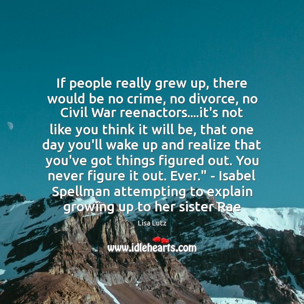 If people really grew up, there would be no crime, no divorce, Lisa Lutz Picture Quote