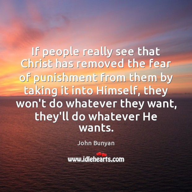 If people really see that Christ has removed the fear of punishment Image