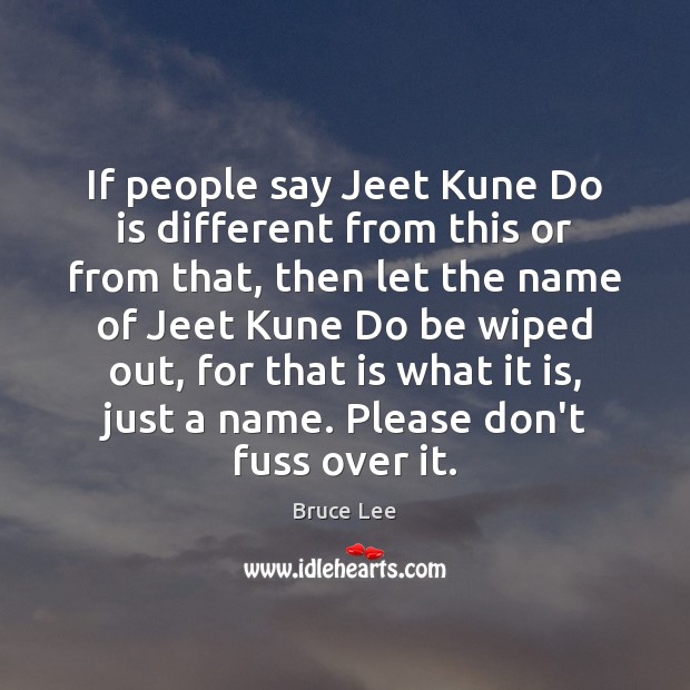 If people say Jeet Kune Do is different from this or from Bruce Lee Picture Quote