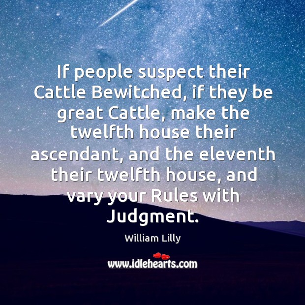 If people suspect their cattle bewitched, if they be great cattle. William Lilly Picture Quote