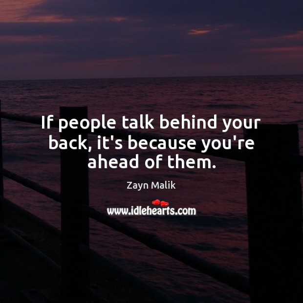 If people talk behind your back, it’s because you’re ahead of them. Zayn Malik Picture Quote