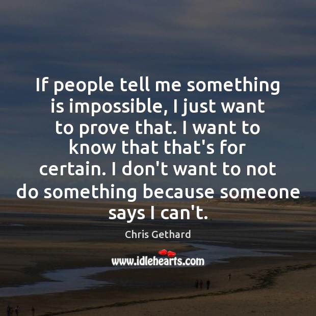 If people tell me something is impossible, I just want to prove Chris Gethard Picture Quote