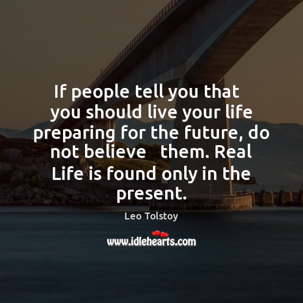 If people tell you that   you should live your life preparing for Life Quotes Image