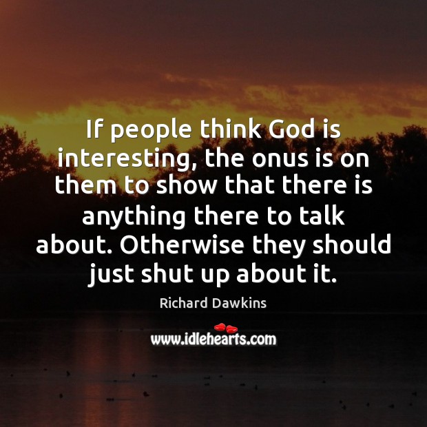 If people think God is interesting, the onus is on them to Richard Dawkins Picture Quote
