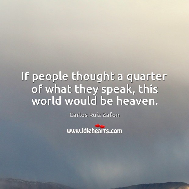 If people thought a quarter of what they speak, this world would be heaven. Image