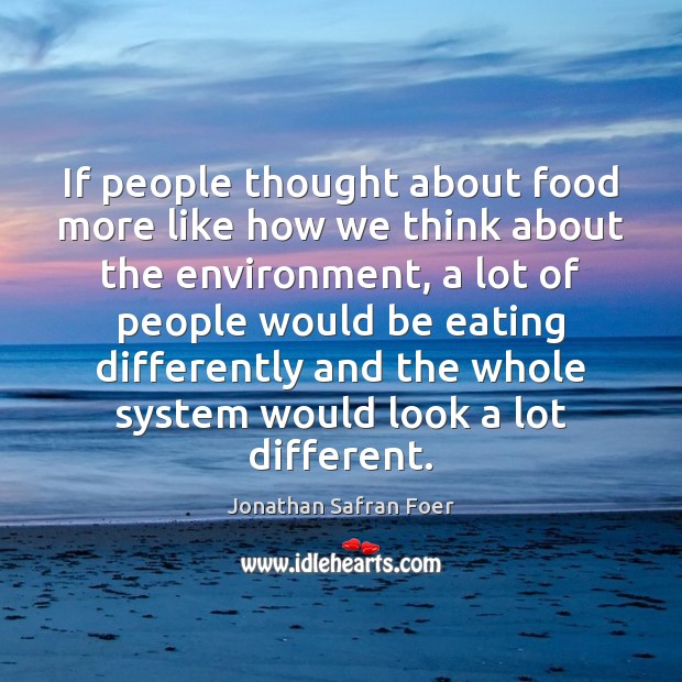 If people thought about food more like how we think about the Environment Quotes Image