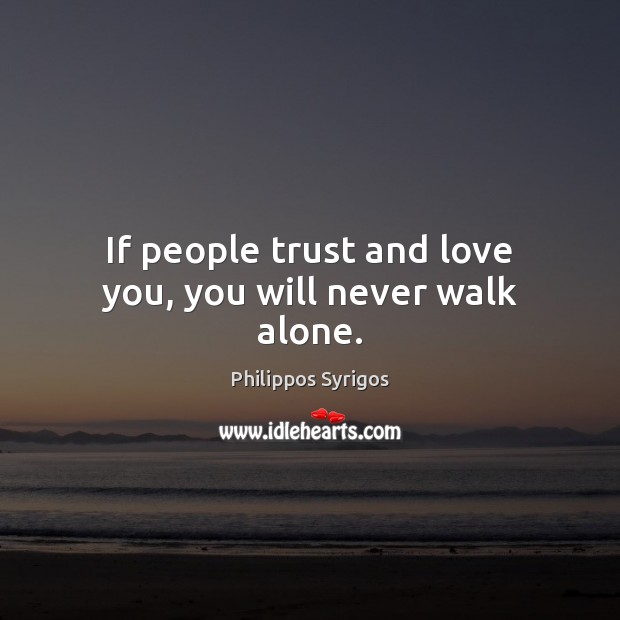 If people trust and love you, you will never walk alone. Image
