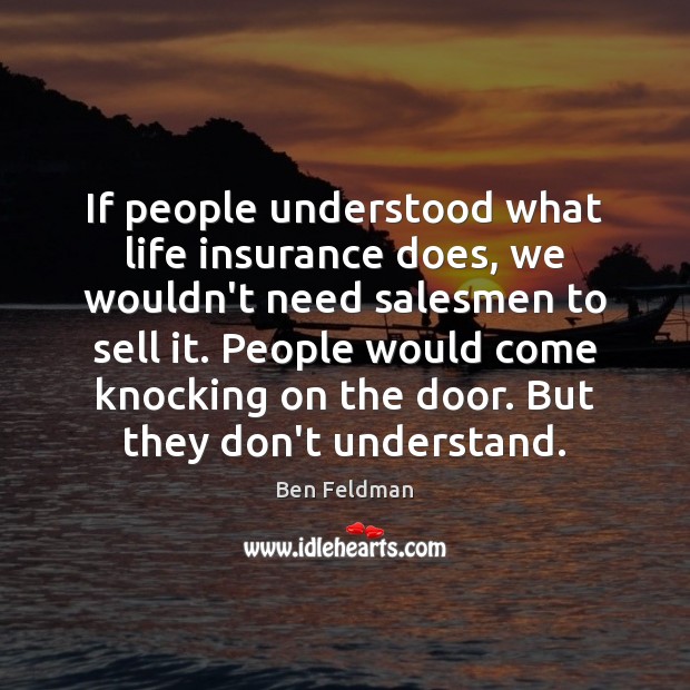If people understood what life insurance does, we wouldn’t need salesmen to Image