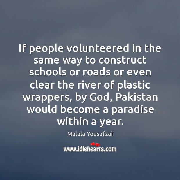 If people volunteered in the same way to construct schools or roads Malala Yousafzai Picture Quote