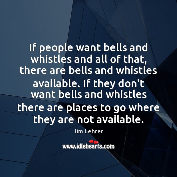 If people want bells and whistles and all of that, there are Jim Lehrer Picture Quote