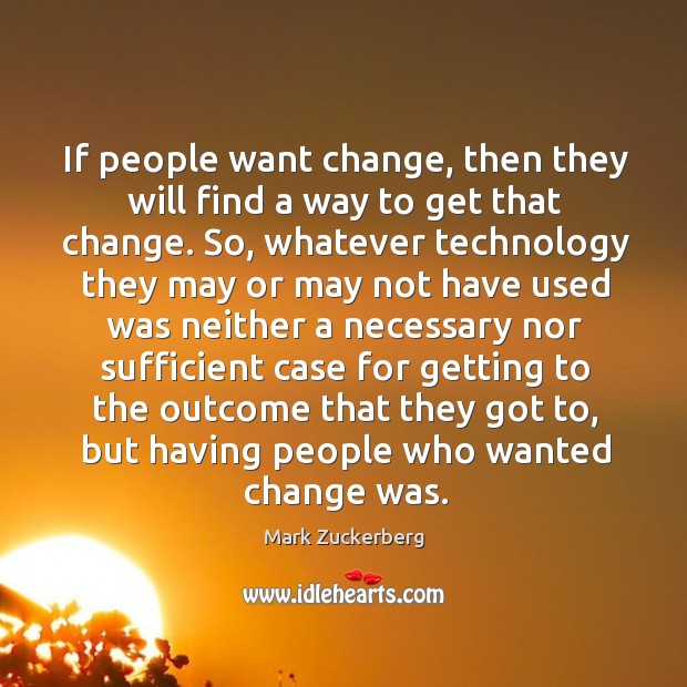 If people want change, then they will find a way to get Mark Zuckerberg Picture Quote