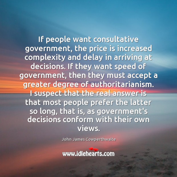 If people want consultative government, the price is increased complexity and delay John James Cowperthwaite Picture Quote