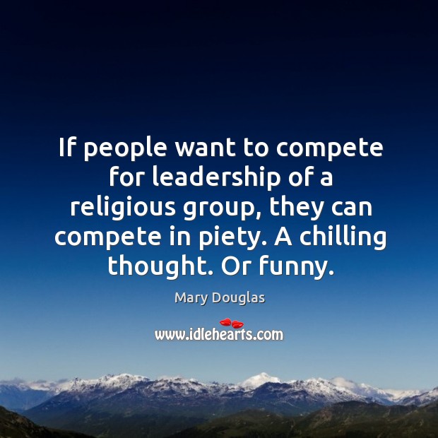 If people want to compete for leadership of a religious group Mary Douglas Picture Quote