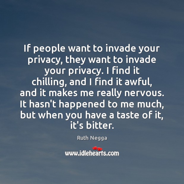 If people want to invade your privacy, they want to invade your Ruth Negga Picture Quote