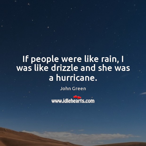 If people were like rain, I was like drizzle and she was a hurricane. John Green Picture Quote