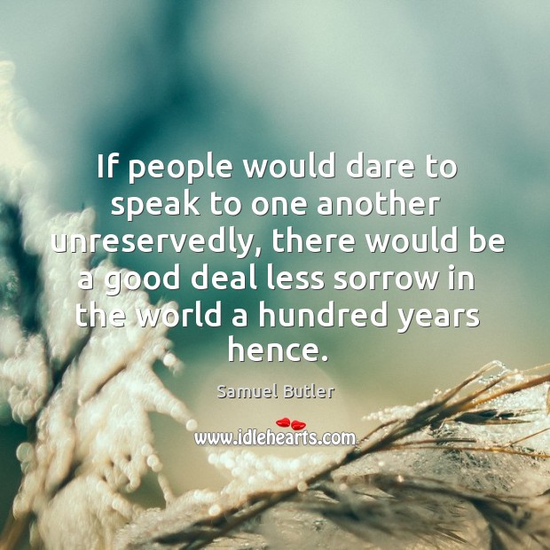 If people would dare to speak to one another unreservedly Samuel Butler Picture Quote