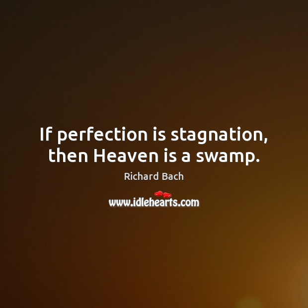 If perfection is stagnation, then Heaven is a swamp. Richard Bach Picture Quote