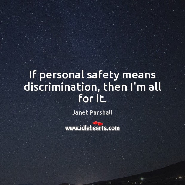 If personal safety means discrimination, then I’m all for it. Janet Parshall Picture Quote