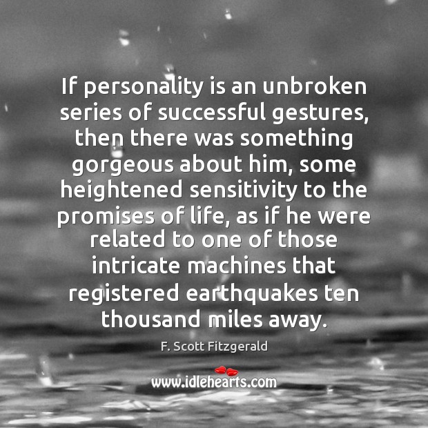 If personality is an unbroken series of successful gestures, then there was F. Scott Fitzgerald Picture Quote