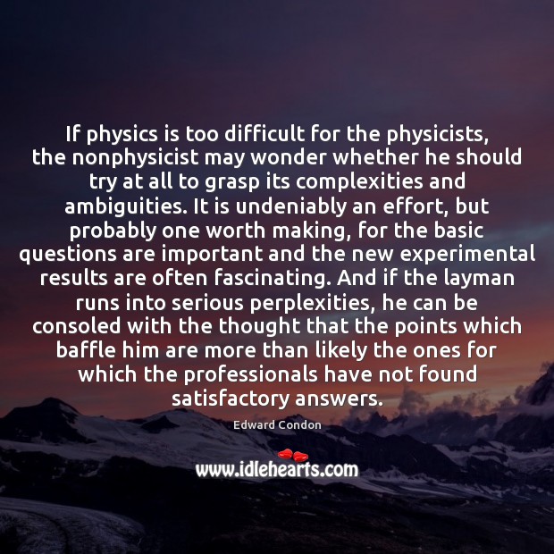 If physics is too difficult for the physicists, the nonphysicist may wonder Edward Condon Picture Quote