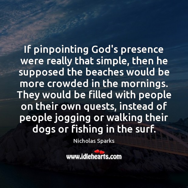 If pinpointing God’s presence were really that simple, then he supposed the Nicholas Sparks Picture Quote